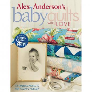 Alex Anderson's Baby Quilts with Love: 12 Timeless Nursery Projects - Print on Demand Edition