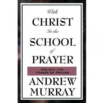 With Christ in the School of Prayer: A Spiritual Guide by Andrew Murray