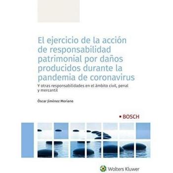 El ejercicio de la acción de responsabilidad patrimonial por daños producidos durante la pandemia de coronavirus: Y otras responsabilidades en el ámbito civil, penal y mercantil