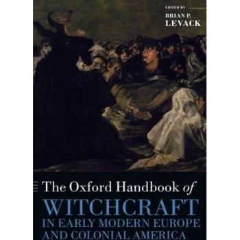 The Oxford Handbook of Witchcraft in Early Modern Europe and Colonial America