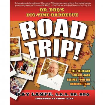 Dr. BBQ's Ultimate Barbecue Cookbook: Big-Time Road Trip Edition