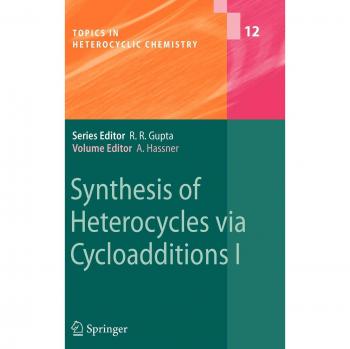 Springer Topics in Heterocyclic Chemistry: Synthesis of Heterocycles through Cycloadditions Volume I
