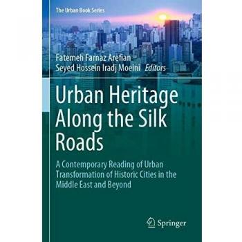 Urban Heritage Along the Silk Roads: A Contemporary Reading of Urban Transformation of Historic Cities in the Middle East and Beyond
