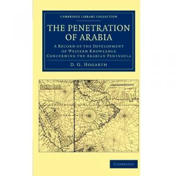 La Penetración de Arabia: Un Registro del Desarrollo del Conocimiento Occidental sobre la Península Arábiga (Colección de Biblioteca de Cambridge - Viajes, Medio Oriente y Asia Menor)