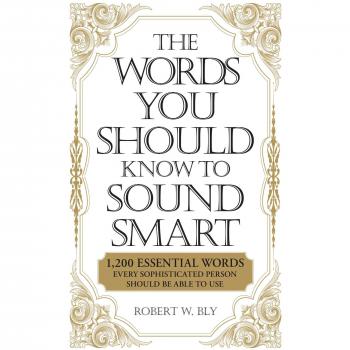 The Words You Should Know Sound Smart: 1, 200 Essential Words Every Sophisticated Person Should Be Able to Use