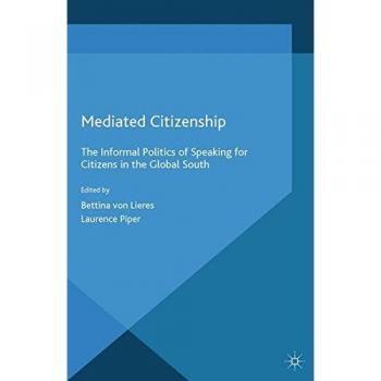 Mediated Citizenship: The Informal Politics of Speaking for Citizens in the Global South