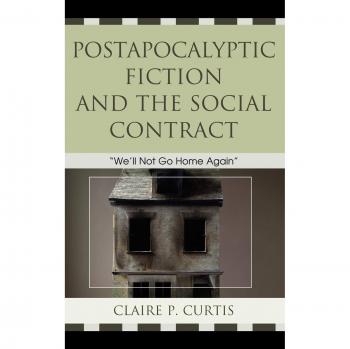 Postapocalyptic Fiction and the Social Contract: We Will Not Return Home by Claire P. Curtis
