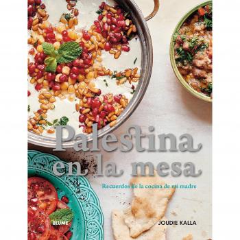 Palestina en la mesa: Recuerdos de la cocina de mi madre - KALLA, JOUDIE
