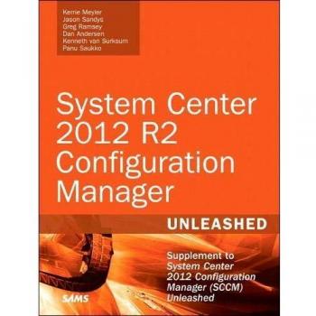 System Center 2012 R2 Configuration Manager Unleashed: Supplement to System Center 2012 Configuration Manager