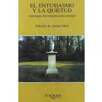 El entusiasmo y la quietud: Antología del Romanticismo alemán - Antonio Mari Muñoz