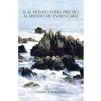 Libro Si al mundo fuera preciso, al mundo me enfrentaría de Lázaro A. Cárdenas - Reflexiones sobre la realidad y la lucha personal