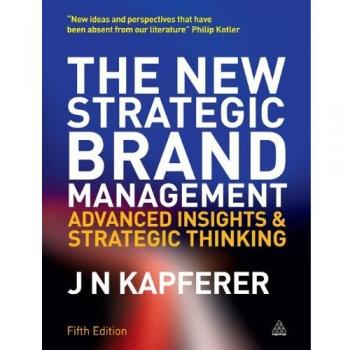 The New Strategic Brand Management: Advanced Insights and Strategic Thinking