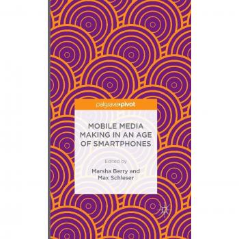Mobile Media Making in an Age of Smartphones