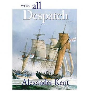 With All Despatch: The Richard Bolitho Novels by Alexander Kent - Historical Naval Fiction