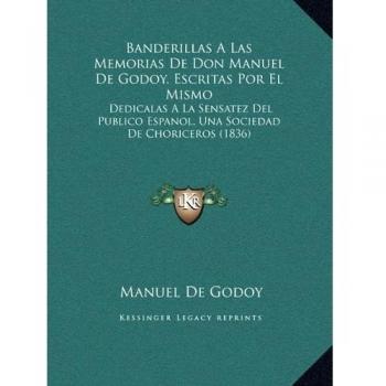Banderillas A Las Memorias De Don Manuel De Godoy, Escritas Por El Mismo: Dedicalas A La Sensatez Del Publico Espanol, Una Sociedad De Choriceros