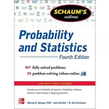 Schaum's Outline of Probability and Statistics, 4th Edition: 897 Solved Problems + 20 Videos