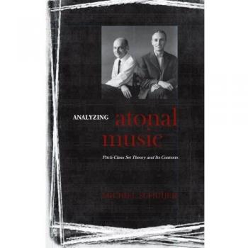 Analyzing Atonal Music: Pitch-Class Set Theory and Its Contexts
