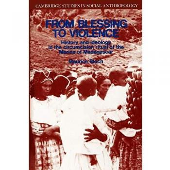 From Blessing to Violence: History and Ideology in the Circumcision Ritual of the Merina of Madagascar (Cambridge Studies in Social and Cultural Anthropology)