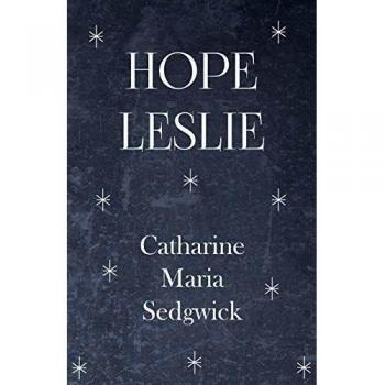Hope Leslie: A Novel by Catharine Maria Sedgwick - Historical Fiction Classic