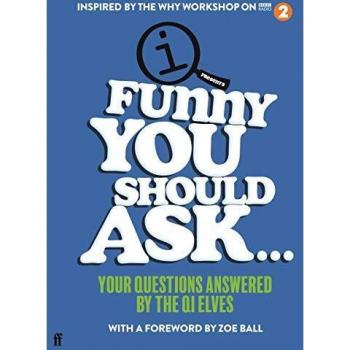 Funny You Should Ask . . .: Your Questions Answered by the QI Elves