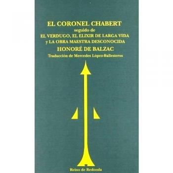 El coronel Chabert: Seguido de El verdugo, El elixir de larga vida y La obra maestra desconocida - Honoré De Balzac