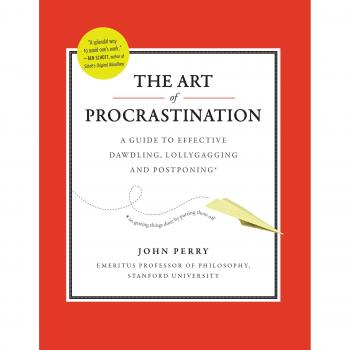 Art of Procrastination, The: The Art of Effective Dawdling, Dallying, Lollygagging, and Postponing