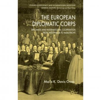 The European Diplomatic Corps: Diplomats and International Cooperation from Westphalia to Maastricht