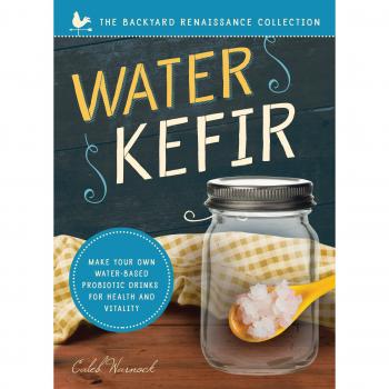 Water Kefir: Make Your Own Water-Based Probiotic Drinks for Health and Vitality