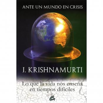 Ante Un Mundo En Crisis: Lo Que La Vida Nos Enseña En Tiempos Difíciles