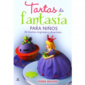 Tartas de Fantasía para Niños: 30 Diseños Originales y Divertidos