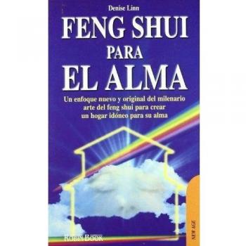 Feng shui para el alma: Un enfoque nuevo y original del milenario arte del feng shui para crear un hogar idóneo para su alma