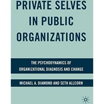 Private Selves in Public Organizations: The Psychodynamics of Organizational Diagnosis and Change