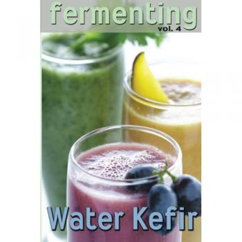 Fermenting vol. 4: Water Kefir: Volume 4