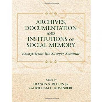 Archives, Documentation, and Institutions of Social Memory: Essays from the Sawyer Seminar