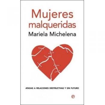 Mujeres malqueridas: Atadas a relaciones destructivas y sin futuro - MICHELENA, MARIELA