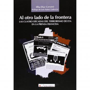 Al otro lado de la frontera : las cuatro décadas del terrorismo de ETA en la prensa francesa
