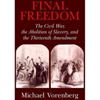 Final Freedom: The Civil War, the Abolition of Slavery, and the Thirteenth Amendment