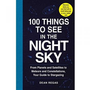 100 Things to See in the Night Sky: From Planets and Satellites to Meteors and Constellations, Your Guide to Stargazing