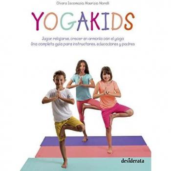 Yogakids: Jugar, relajarse, crecer en armonía con el yoga. Una completa guía para instructores, educadores y padres