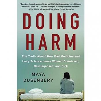 Doing Harm: The Truth About How Bad Medicine and Lazy Science Leave Women Dismissed, Misdiagnosed, and Sick