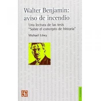 Walter Benjamin. Aviso De Incendio. Una Lectura De La Tesis Sobre El Concepto De Historia
