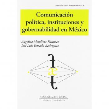Comunicación política, instituciones y gobernabilidad en México