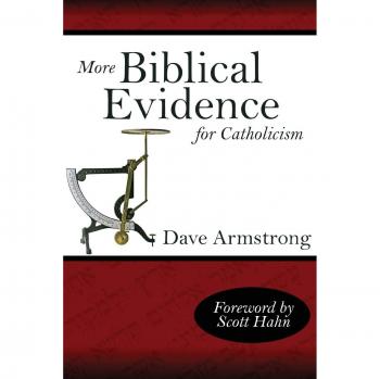 Dave Armstrong's More Biblical Evidence for Catholicism: Comprehensive Apologetics Resource