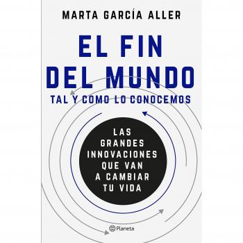El fin del mundo tal y como lo conocemos: Las grandes innovaciones que van a cambiar tu vida - GARCIA ALLER, MARTA