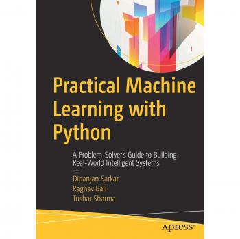 Practical Machine Learning with Python: A Comprehensive Guide to Real-World AI Solutions