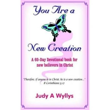 60-Day Devotional for New Believers: You Are a New Creation by Judy A. Wyllys