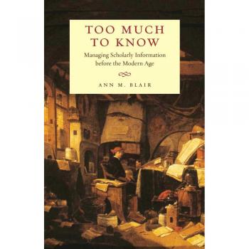 Too Much to Know: Managing Scholarly Information before the Modern Age