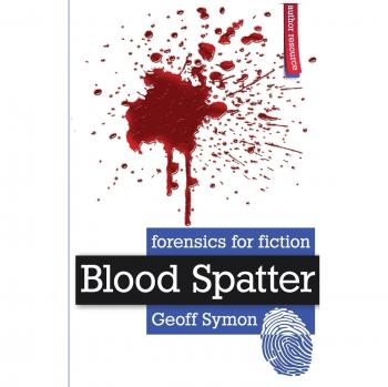Salpicaduras de Sangre: Guía Forense para la Ficción por Geoff Symon
