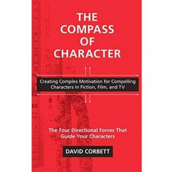 The Compass of Character: Creating Complex Motivation for Compelling Characters in Fiction, Film, and TV