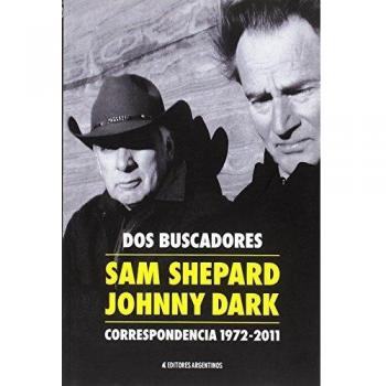 Dos buscadores. Correspondencia 1972-2011. Sam Shepard - Johnny Dark
